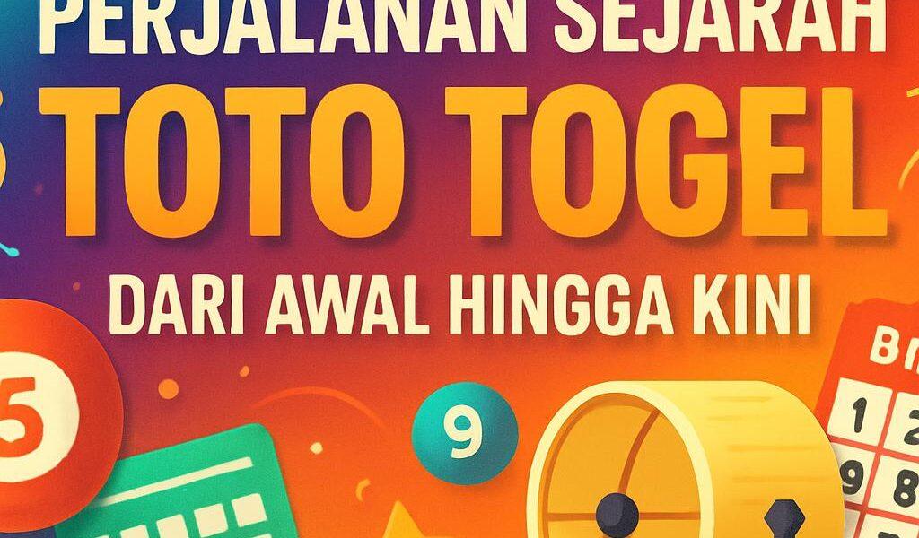 Perjalanan Sejarah Toto Togel: Dari Awal Hingga Kini Terbaru 2025